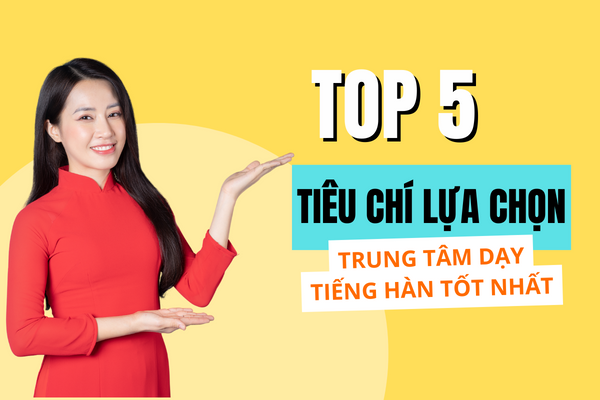 Học tiếng Hàn bắt đầu từ đâu? 5 tiêu chí lựa chọn trung tâm tiếng Hàn tốt nhất