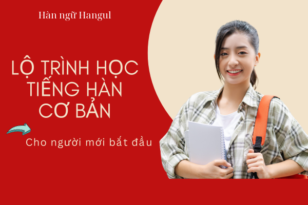 Lộ trình học tiếng Hàn cơ bản cho người mới bắt đầu tại Hangul