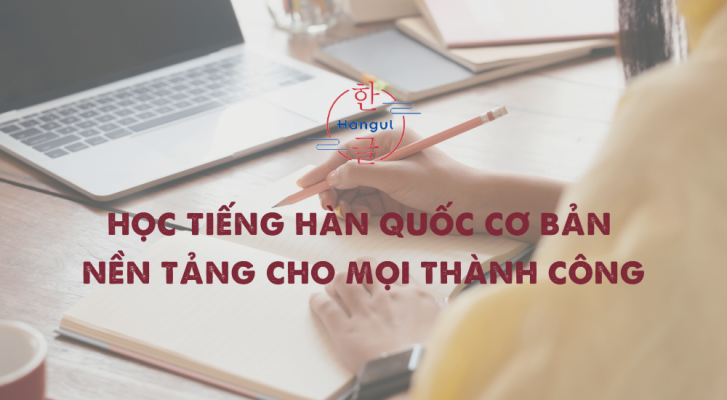 Học Tiếng Hàn Quốc Cơ Bản - Nền Tảng Cho Mọi Thành Công