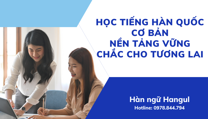 Học tiếng Hàn Quốc cơ bản Nền tảng vững chắc cho tương lai