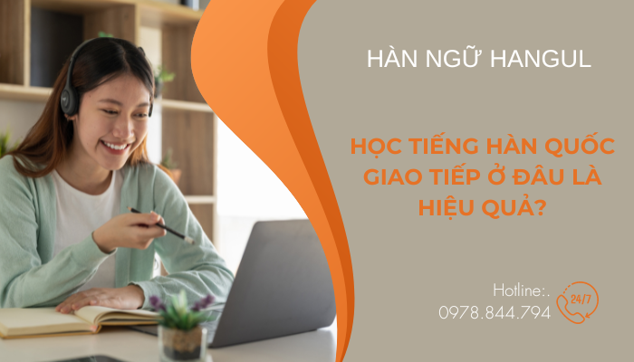 Học tiếng Hàn Quốc giao tiếp ở đâu là hiệu quả