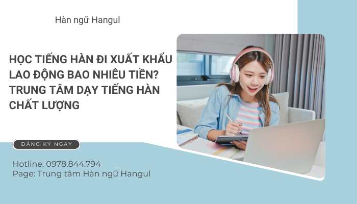 Học tiếng Hàn đi xuất khẩu lao động bao nhiêu tiền?