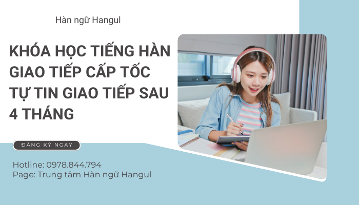 Khóa học tiếng Hàn giao tiếp cấp tốc - Tự tin giao tiếp sau 4 tháng