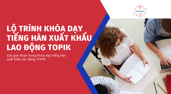 Lộ trình khóa dạy tiếng hàn xuất khẩu lao động TOPIK