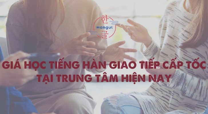 Giá Học Tiếng Hàn Giao Tiếp Cấp Tốc Tại Trung Tâm Hiện Nay