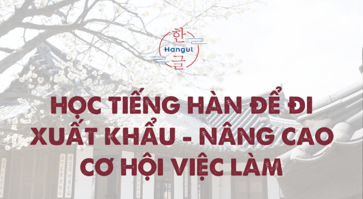 Học Tiếng Hàn Để Đi Xuất Khẩu