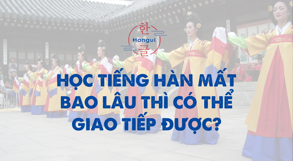 Học Tiếng Hàn Mất Bao Lâu