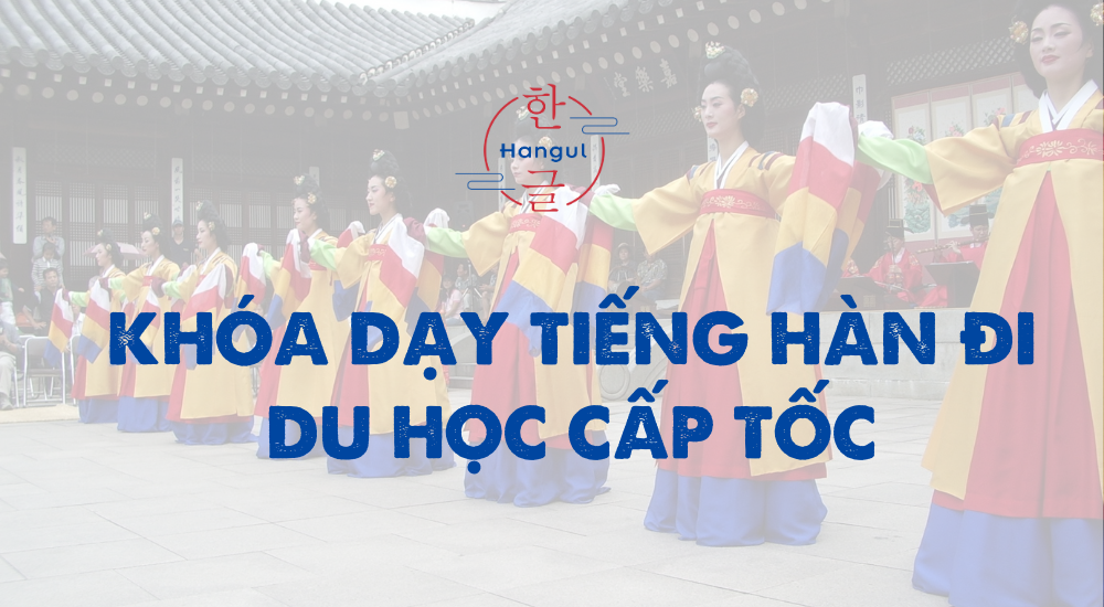 Khóa Dạy Tiếng Hàn Đi Du Học Cấp Tốc