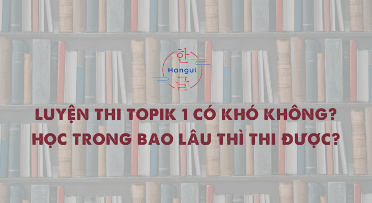 LUYỆN THI TOPIK 1 CÓ KHÓ KHÔNG