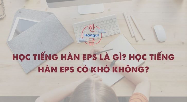 Tiếng Hàn EPS là gì? Học Tiếng Hàn EPS có khó không?