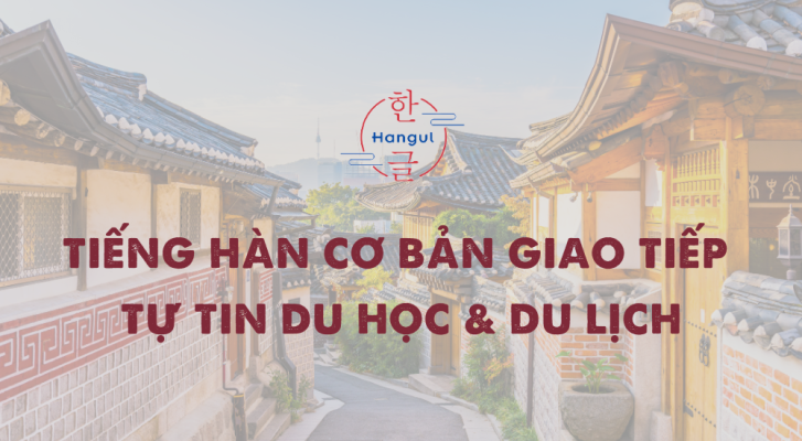 Tiếng Hàn cơ bản giao tiếp - Tự tin du học & du lịch