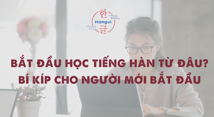 ắt đầu học tiếng Hàn từ đâu Bí kíp cho người mới bắt đầu