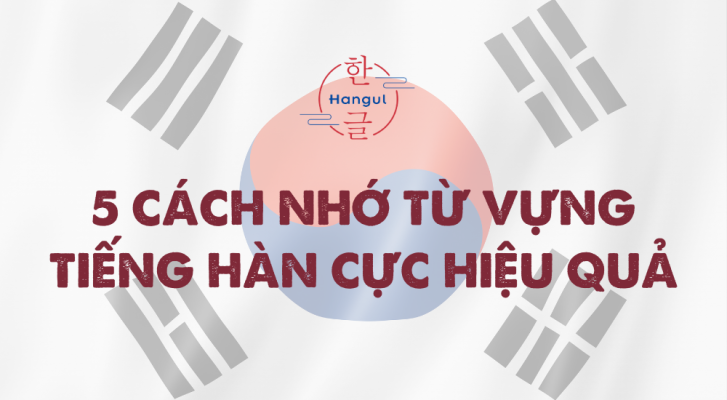 Cách Nhớ Từ Vựng Tiếng Hàn