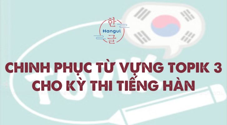 Chinh phục từ vựng TOPIK 3 cho kỳ thi tiếng Hàn