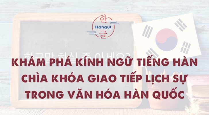 Khám Phá Kính Ngữ Tiếng Hàn: Chìa Khóa Giao Tiếp Lịch Sự Trong Văn Hóa Hàn Quốc