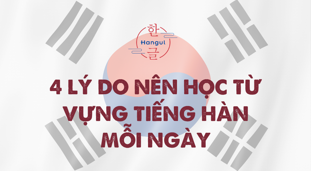 Lý Do Nên Học Từ Vựng Tiếng Hàn Mỗi Ngày