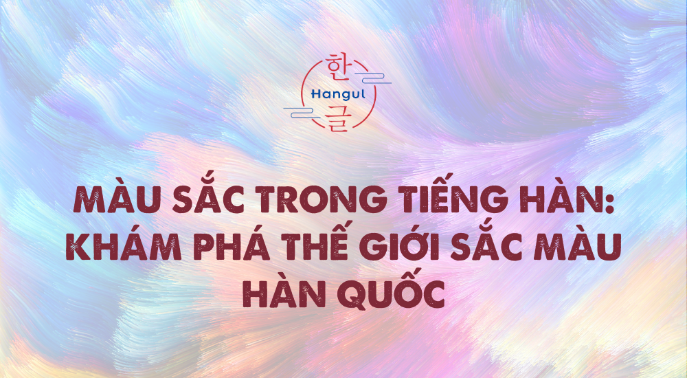 Màu Sắc Trong Tiếng Hàn_ Khám Phá Thế Giới Sắc Màu Hàn Quốc