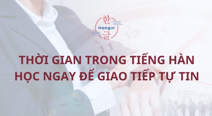 Thời Gian Trong Tiếng Hàn: Học Ngay Để Giao Tiếp Tự Tin