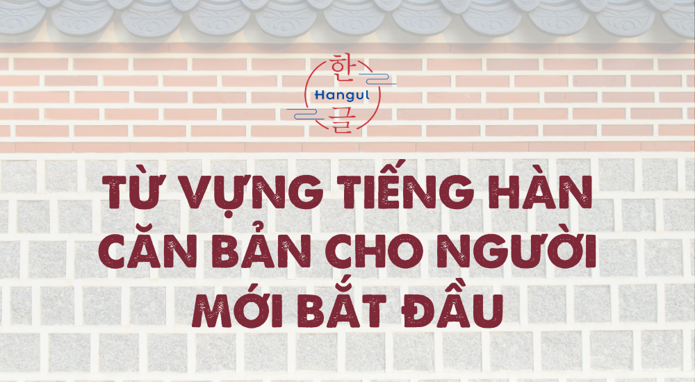 Từ Vựng Tiếng Hàn Căn Bản