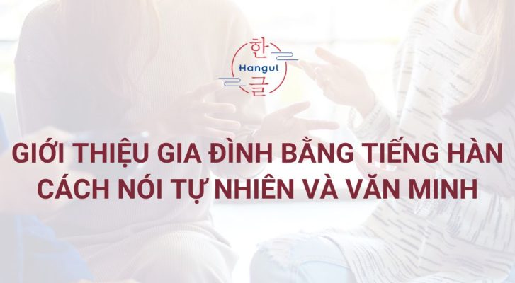 Giới thiệu gia đình bằng tiếng Hàn: Cách nói tự nhiên và văn minh